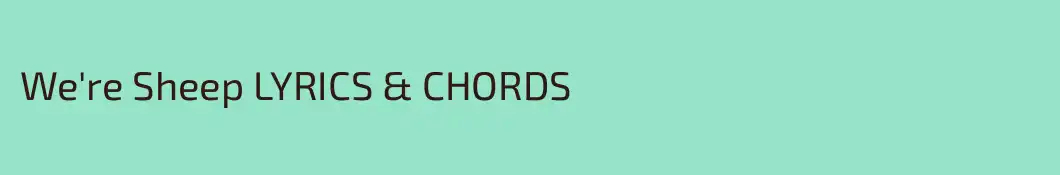 We're Sheep LYRICS & CHORDS